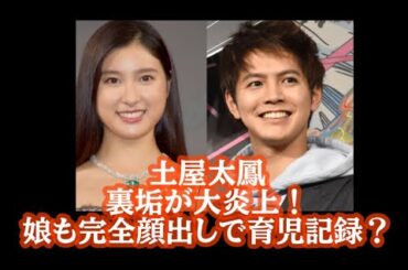 土屋太鳳、育児裏アカプチ炎上？