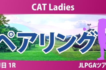 CATレディス 初日 1R ペアリング 都玲華 寺岡沙弥香 菅楓華 柏原明日架 佐久間朱莉 川﨑春花 青木香奈子 徳永歩