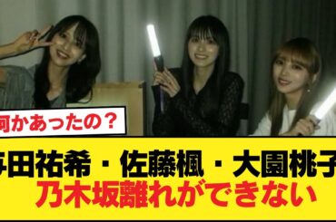 与田祐希と佐藤楓と大園桃子さん、乃木坂離れができない【乃木坂46】