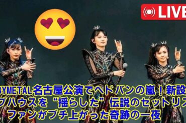 【BABYMETAL】【放送事故レベルの熱狂】BABYMETAL名古屋公演でヘドバンの嵐！新設ライブハウスを“揺らした”伝説のセットリストと、ファンがブチ上がった奇跡の一夜。