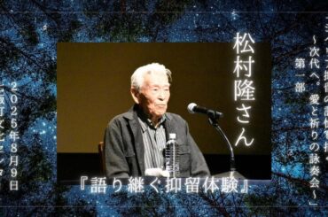 松村 隆氏「語り継ぐ抑留体験」/『シベリア抑留を描く〜次代へ。愛と祈りの詠奏会〜』より【第一部】