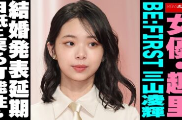 女優・趣里 BE:FIRST三山凌輝　結婚発表延期　白紙に戻る可能性も NEWSポストセブン