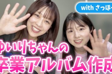 ゆいりちゃんの卒業アルバム作成 with さっほー
