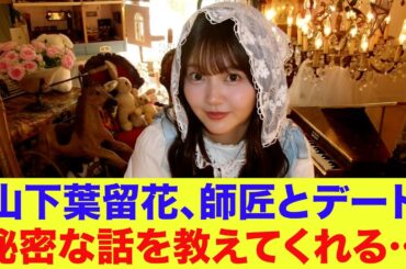 【日向坂46】山下葉留花、師匠とデート！秘密な話を教えてくれる…