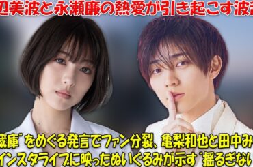 清純派女優・浜辺美波とキンプリ永瀬廉の熱愛スクープ！「冷蔵庫発言」で波紋広がる中、亀梨和也＆田中みな実のインスタライブに映り込んだ“恋の証”ぬいぐるみが話題沸騰