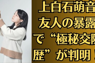 上白石萌音、友人の暴露で“極秘交際歴”が判明！「嫉妬か⁉」佐藤健、元カノとの再会で萌音が大激怒！佐藤健、突如の引退宣言？その理由は“萌音との未来”？