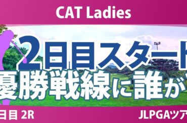 CATレディス 2日目 2R スタート!! 櫻井心那 鈴木愛 入谷響 吉本ここね 上野菜々子 藤田かれん 岸部桃子 木戸愛 都玲華 髙久みなみ