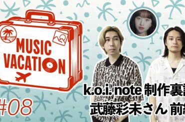 MUSIC VACATION / #08 k.o.i. note 制作裏話 武藤彩未さん前編