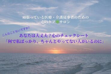 あなたは大丈夫？心のチェックリスト：「何で私ばっかり、ちゃんとやってない人がいるのに」　＃看護師　＃介護　＃医療者　＃感情