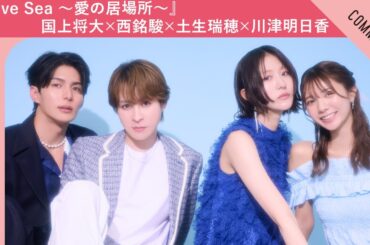 ドラマ『Love Sea ～愛の居場所～』国上将大さん×西銘駿さん×土生瑞穂さん×川津明日香さんからメッセージ到着！