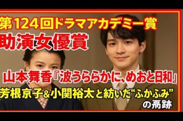 「🏆第124回ドラマアカデミー賞 助演女優賞✨ 山本舞香『波うららかに、めおと日和』芳根京子＆小関裕太と紡いだ“ふかふみ”の奇跡💖」