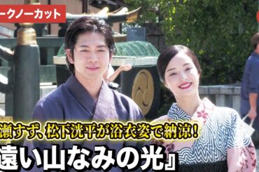 【トークノーカット】広瀬すず、松下洸平が浴衣姿で納涼！『遠い山なみの光』公開直前　大ヒット祈願イベント