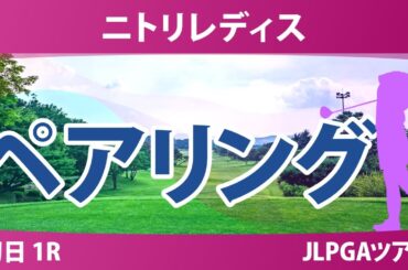 ニトリレディス 初日 1R ペアリング 宮田成華 六車日那乃 桑木志帆 河本結 櫻井心那 神谷そら 政田夢乃 木下彩