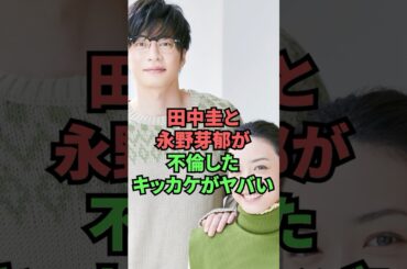 田中圭と永野芽郁が不倫したキッカケがヤバい