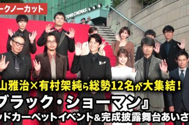 【トークノーカット】福山雅治、有村架純、成田凌、生田絵梨花、木村昴、ハナコ・秋山寛貴、岡崎紗絵、生瀬勝久、仲村トオルらが登壇！映画『ブラック・ショーマン』レッドカーペットイベント&完成披露舞台あいさつ