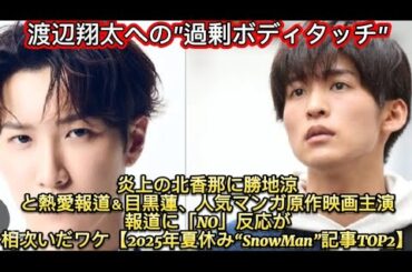 渡辺翔太への"過剰ボディタッチ"で炎上の北香那に勝地涼と熱愛報道＆目黒蓮、人気マンガ原作映画主演報道に「NO」反応が相次いだワケ【2025年夏休み//伊勢志摩といえば、縁結びや夫婦