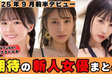 【2025年9月前半デビュー】期待の新人女優まとめ！元VTuber＆グラドルが参戦🔥