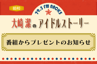 大崎潔のアイドルストーリー　番組からプレゼントのお知らせ - FM NACK5 79.5MHz（エフエムナックファイブ）