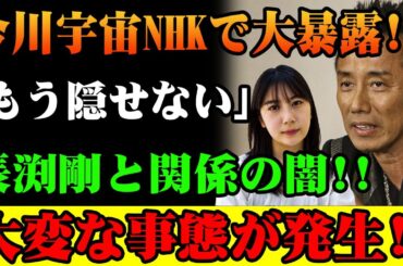 【速報】今川宇宙NHKで大暴露!! 「もう隠せない」長渕剛の衝撃の真実!!