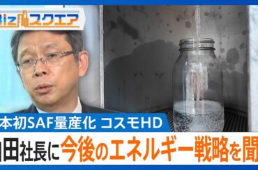 日本初のSAF量産化を実現したコスモエネルギーホールディングス　山田茂社長に今後のエネルギー戦略について聞く【Bizスクエア】