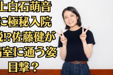 上白石萌音に極秘入院説⁉佐藤健が病室に通う姿目撃？「命に関わる病気」まで囁かれる衝撃事態にファン絶句！