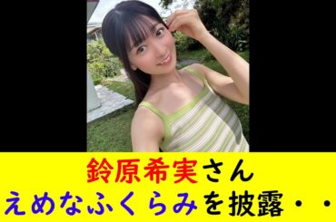 鈴原希実さん控えめなふくらみを披露・・・