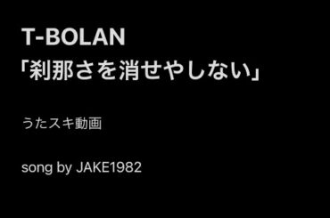 T-BOLAN／刹那さを消せやしない【うたスキ動画】