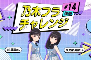 【乃木坂的フラクタル】乃木フラチャレンジ #14 後半！ 乃木坂46 林瑠奈さん&矢久保美緒さん【乃木フラ】