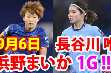 9月6日 山下杏也加, 長谷川唯 vs 浜野まいか！浜野まいか選手、開幕戦でゴールしてる！長谷川唯のアレやコレが決まっていればと悔やまれる！