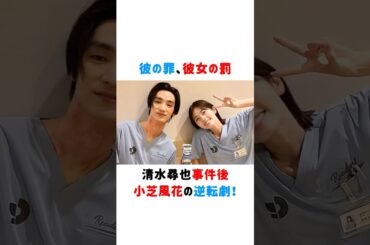 彼の罪、彼女の罰：清水尋也事件後、小芝風花の逆転劇！#清水尋也 #小芝風花