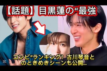 【話題】目黒蓮の“最強コンビ”ランキング！古川琴音とのときめきシーンも公開…