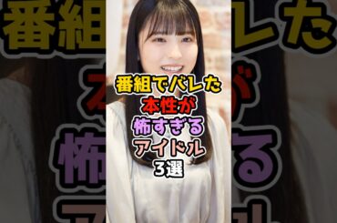 番組でバレた本性が怖すぎるアイドル3選　#アイドル #雑学 #乃木坂46 #日向坂46 #早川聖来  #東村芽依  #中西アルノ