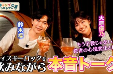 子役だった同士がキャンプで盃を交わす！鈴木福×大原優乃が昔と今を語り合う