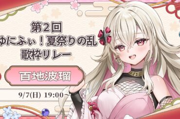 〖#夏祭りの乱ゆにふぃ歌枠リレー〗夏も終わりだけどハルを咲かせにいざ参ら～ん！〖 #百地波瑠 / ゆにふぃ！〗