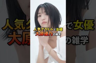 人気グラドルで女優大原優乃の雑学#芸能#雑学#大原優乃