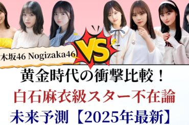 乃木坂46 Nogizaka46 黄金時代の衝撃比較！白石麻衣級スター不在論と未来予測【2025年最新】