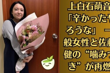 上白石萌音「大変だったでしょうね」佐藤健、一般女性と口論
