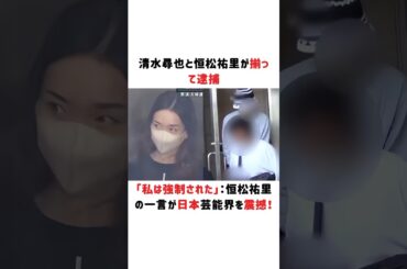 清水尋也と恒松祐里が揃って逮捕、「私は強制された」：恒松祐里の一言が日本芸能界を震撼！#清水尋也