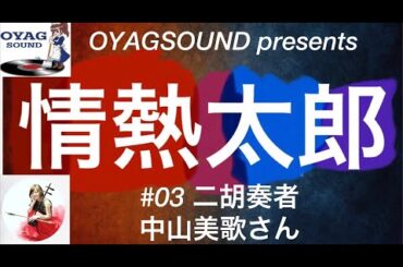 情熱太郎＃０３　二胡奏者中山美歌さん