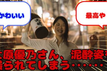 【画像】大原優乃さん、泥酔姿を撮られてしまう･･････！...？に対するみんなの反応