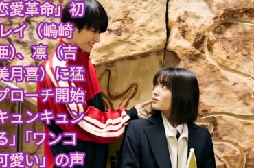 「恋愛革命」初回 レイ（嶋崎斗亜）、凛（吉田美月喜）に猛アプローチ開始「キュンキュンする」「ワンコで可愛い」の声 | 嶋崎斗亜主演「恋愛革命」