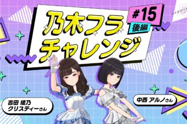 【乃木坂的フラクタル】乃木フラチャレンジ #15 後半！ 乃木坂46 吉田綾乃クリスティーさん&中西アルノさん【乃木フラ】