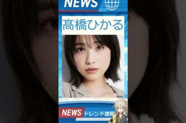 【速報】「髙橋ひかる」が話題！