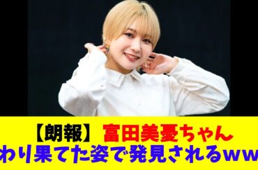 【朗報】富田美憂ちゃん、変わり果てた姿で発見されるｗｗｗ