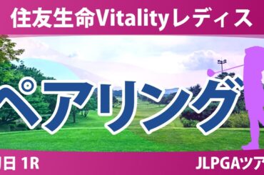 住友生命Vitalityレディス 初日 1R ペアリング 都玲華 政田夢乃 神谷そら 青木瀬令奈 河本結 桑木志帆 徳永歩 宮田成華