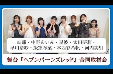 舞台『ヘブンバーンズレッド』合同取材会／結那・中野あいみ・星波・太田夢莉・早川渚紗・飯窪春菜・本西彩希帆・河内美里