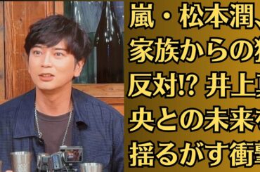 嵐・松本潤、家族からの猛反対!? 井上真央との未来を揺るがす衝撃証言【封印真実】禁断の写真発覚!? 松本潤と井上真央、結婚式場下見の証拠流出【緊急報道】