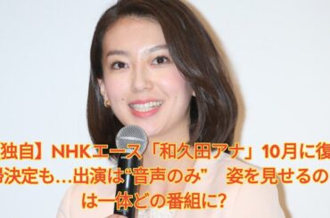 【独自】NHKエース「和久田アナ」10月に復帰決定も…出演は“音声のみ”　姿を見せるのは一体どの番組に？ Japanese News