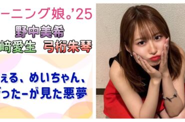 【モーニング娘。'25】ちぇる、めいちゃん、げったーが見た悪夢