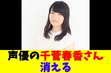 声優の千菅春香さん、消える